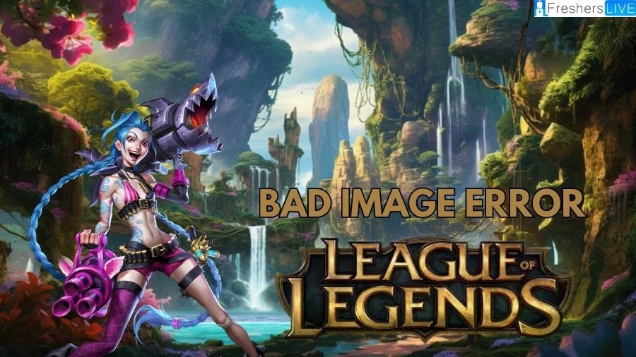 League of Legends Bad Image Error, How to Fix League of Legends Bad Image Error?