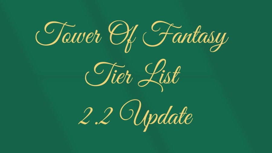 Tower Of Fantasy Tier List 2.2 Update, Best Weapons, And Characters In Tower Of Fantasy Tier