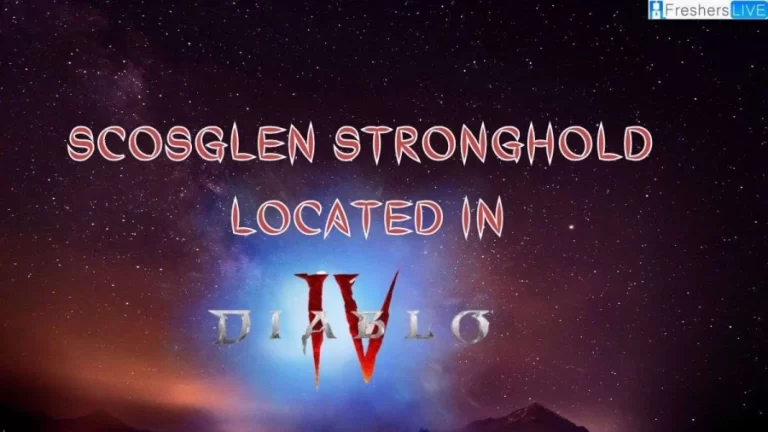 Where are Scosglen Stronghold Located in Diablo 4? All Scosglen Stronghold Locations Diablo 4