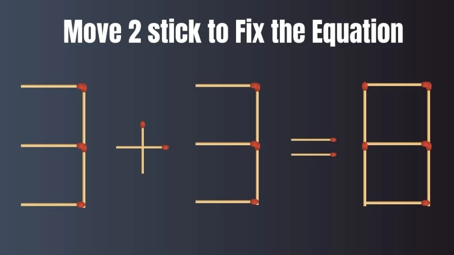 Brain Teaser: 3+3=8 Move 2 Matchsticks to Fix the Equation