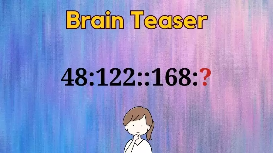 Brain Teaser: What Comes Next in this Series 48:122::168:?