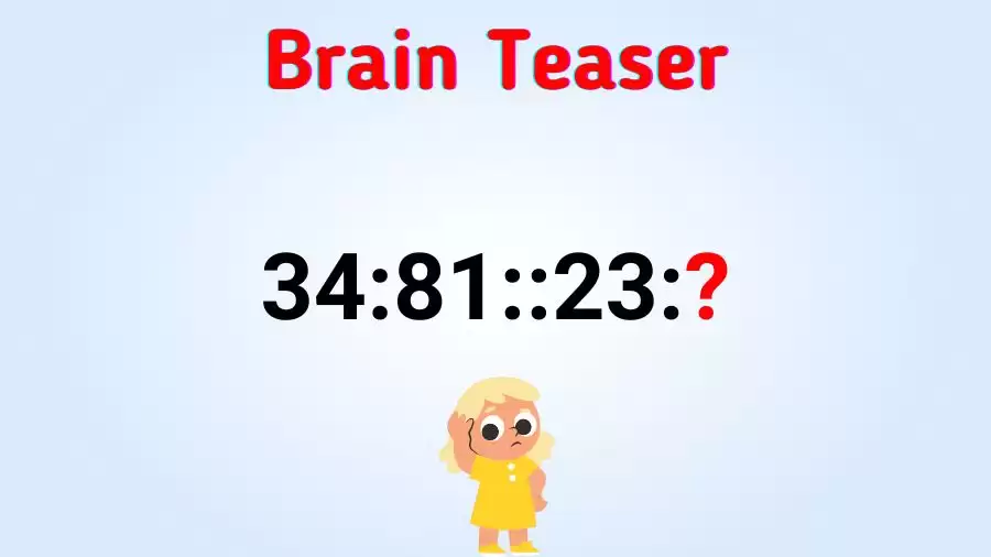 Brain Teaser: What is the Missing Term in 34:81::23:?