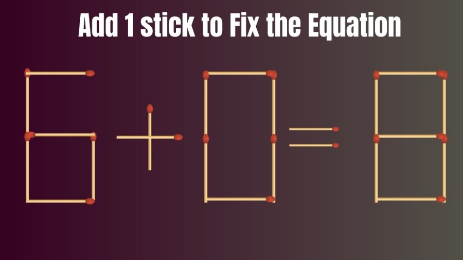 Brain Teaser: Add 1 Matchstick to Make the Equation Right 6+0=8