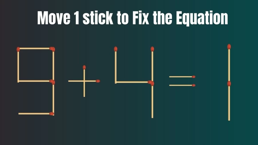 Brain Teaser Math Test: 9+4=1 Move 1 matchstick to fix the equation by 30 secs