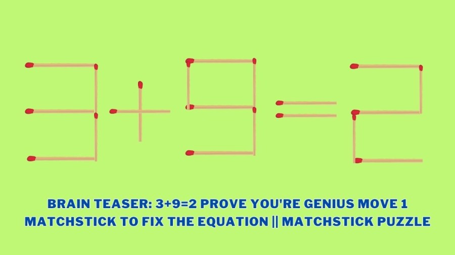 Brain Teaser: 3+9=2 Prove youre Genius Move 1 Matchstick to fix the Equation