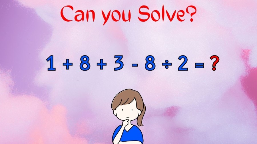 Brain Teaser: Can you Solve 1+8+3-8÷2