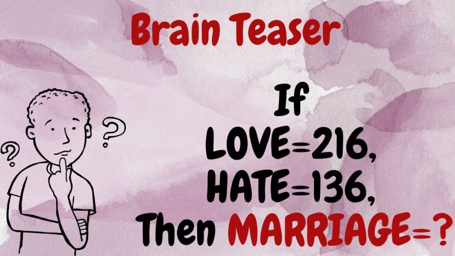 Brain Teaser: If LOVE=216, HATE=136, Then MARRIAGE=?