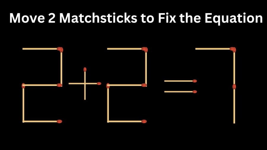 Brain Teaser Math Test: 2+2=7 Move 2 Matchsticks to Fix the Equation by 30 Secs