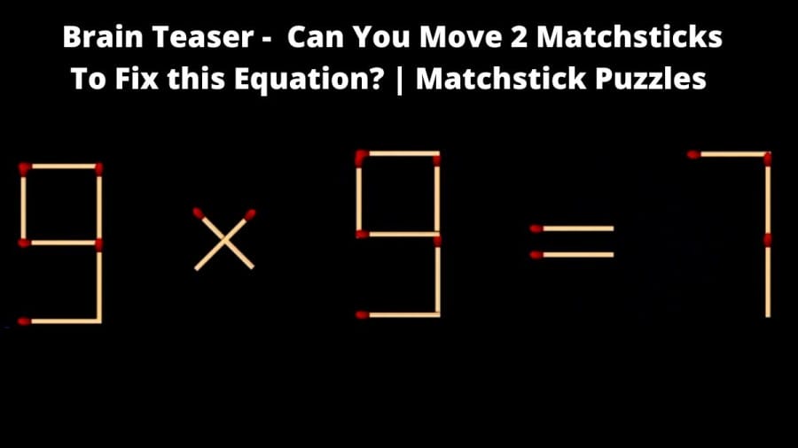 Brain Teaser - 9×9=7 Can You Move 2 Matchsticks To Fix this Equation?