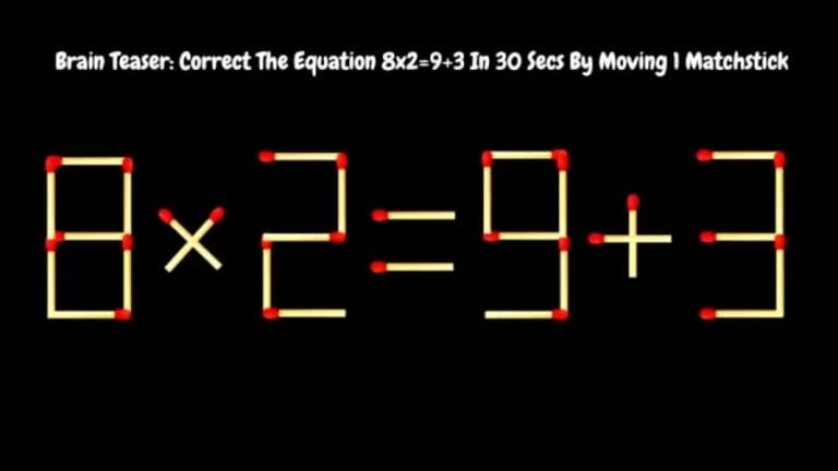 Brain Teaser: Correct The Equation 8x2=9+3 In 30 Secs By Moving 1 Matchstick