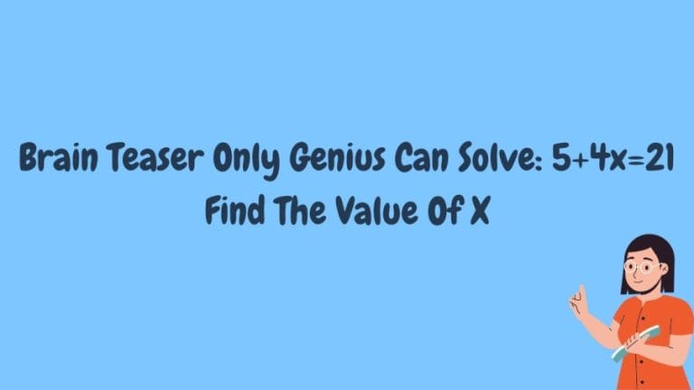 Brain Teaser Only Genius Can Solve: 5+4x=21 Find The Value Of X