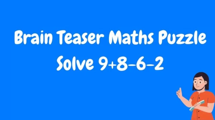 Brain Teaser: Solve 9+8-6-2=? Maths Puzzle